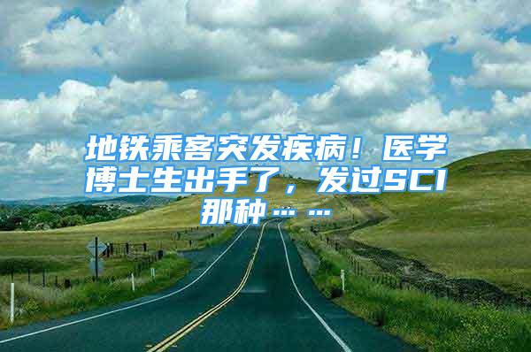 地鐵乘客突發(fā)疾??！醫(yī)學博士生出手了，發(fā)過SCI那種……