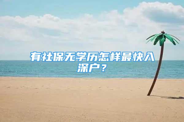 有社保無學(xué)歷怎樣最快入深戶？