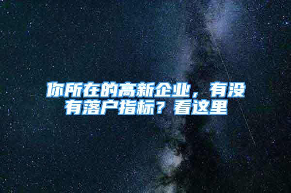 你所在的高新企業(yè)，有沒有落戶指標(biāo)？看這里