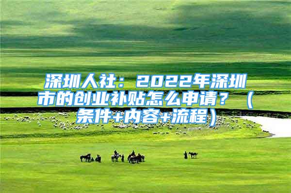 深圳人社：2022年深圳市的創(chuàng)業(yè)補(bǔ)貼怎么申請(qǐng)？（條件+內(nèi)容+流程）