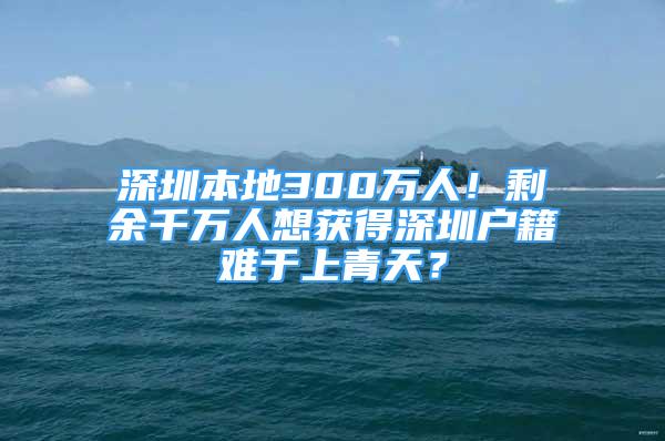 深圳本地300萬人！剩余千萬人想獲得深圳戶籍難于上青天？