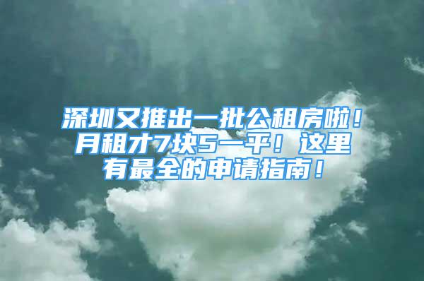 深圳又推出一批公租房啦！月租才7塊5一平！這里有最全的申請(qǐng)指南！