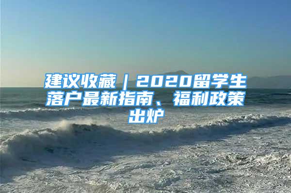 建議收藏｜2020留學(xué)生落戶最新指南、福利政策出爐