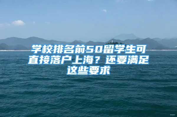 學校排名前50留學生可直接落戶上海？還要滿足這些要求→