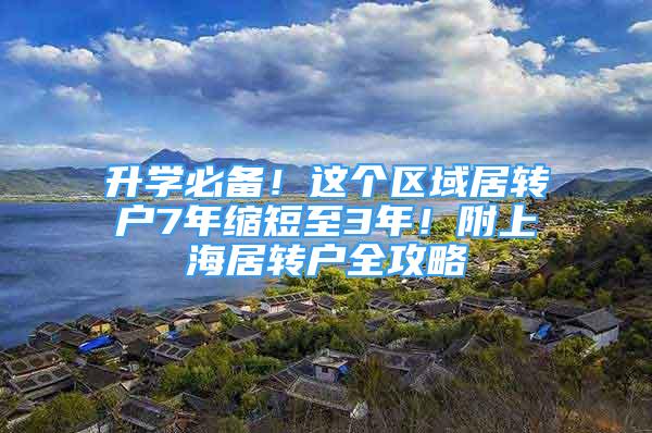 升學必備！這個區(qū)域居轉(zhuǎn)戶7年縮短至3年！附上海居轉(zhuǎn)戶全攻略