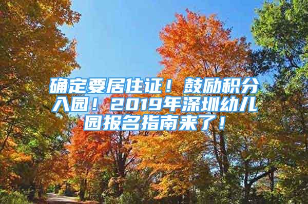 確定要居住證！鼓勵(lì)積分入園！2019年深圳幼兒園報(bào)名指南來了！