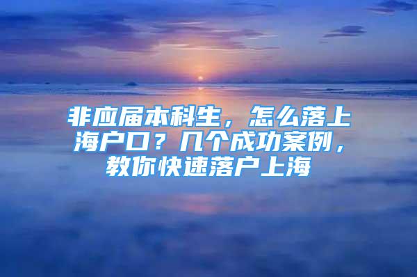 非應屆本科生，怎么落上海戶口？幾個成功案例，教你快速落戶上海