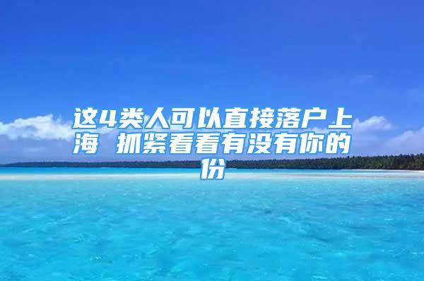 這4類人可以直接落戶上海 抓緊看看有沒有你的份