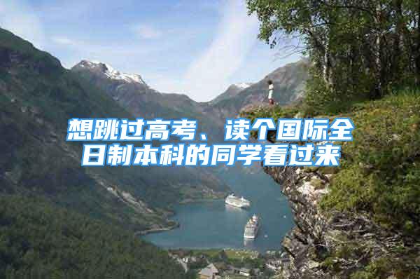 想跳過(guò)高考、讀個(gè)國(guó)際全日制本科的同學(xué)看過(guò)來(lái)