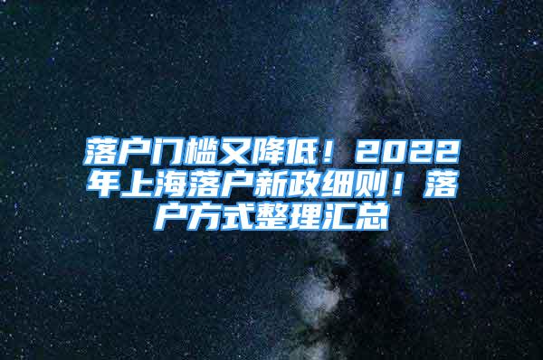 落戶門檻又降低！2022年上海落戶新政細(xì)則！落戶方式整理匯總