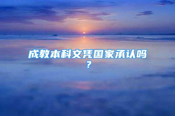 成教本科文憑國家承認(rèn)嗎？