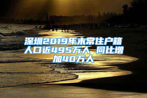 深圳2019年末常住戶籍人口近495萬人 同比增加40萬人