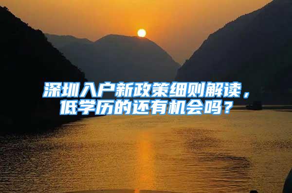 深圳入戶新政策細(xì)則解讀，低學(xué)歷的還有機(jī)會(huì)嗎？