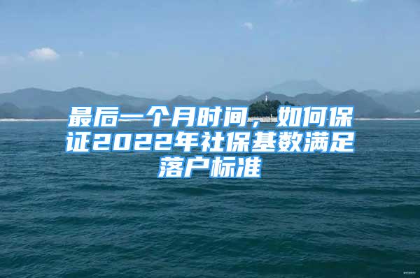 最后一個月時間，如何保證2022年社?；鶖?shù)滿足落戶標(biāo)準(zhǔn)