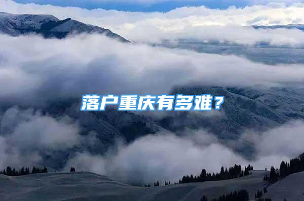 落戶(hù)重慶有多難？