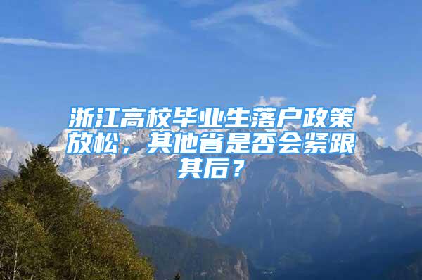 浙江高校畢業(yè)生落戶政策放松，其他省是否會(huì)緊跟其后？