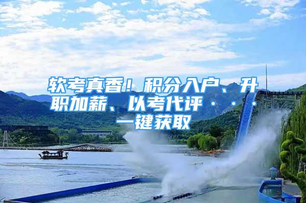 軟考真香！積分入戶、升職加薪、以考代評···一鍵獲取