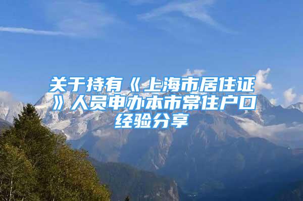 關(guān)于持有《上海市居住證》人員申辦本市常住戶口經(jīng)驗(yàn)分享