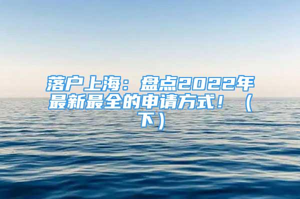 落戶上海：盤點(diǎn)2022年最新最全的申請(qǐng)方式！（下）