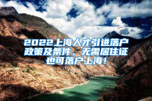 2022上海人才引進(jìn)落戶政策及條件，無需居住證也可落戶上海！