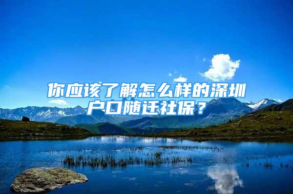 你應(yīng)該了解怎么樣的深圳戶口隨遷社保？