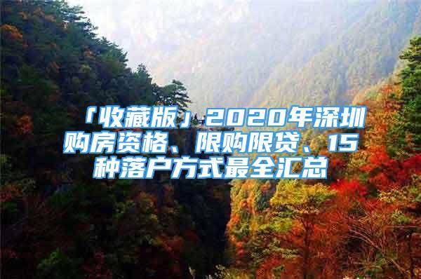 「收藏版」2020年深圳購房資格、限購限貸、15種落戶方式最全匯總