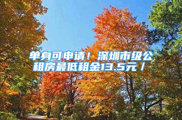 單身可申請！深圳市級公租房最低租金13.5元／㎡