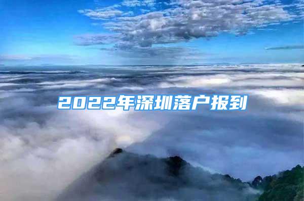 2022年深圳落戶報到