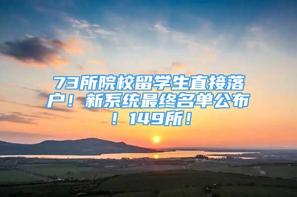 73所院校留學生直接落戶！新系統(tǒng)最終名單公布！149所！