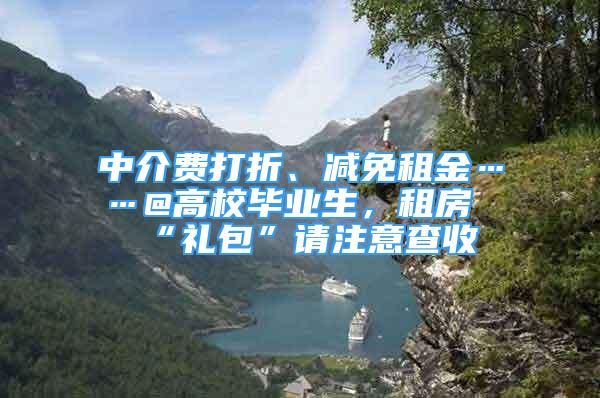 中介費打折、減免租金……@高校畢業(yè)生，租房“禮包”請注意查收