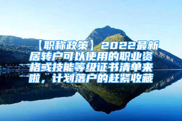 【職稱政策】2022最新居轉(zhuǎn)戶可以使用的職業(yè)資格或技能等級證書清單來啦，計(jì)劃落戶的趕緊收藏