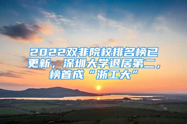 2022雙非院校排名榜已更新，深圳大學(xué)退居第二，榜首成“浙工大”