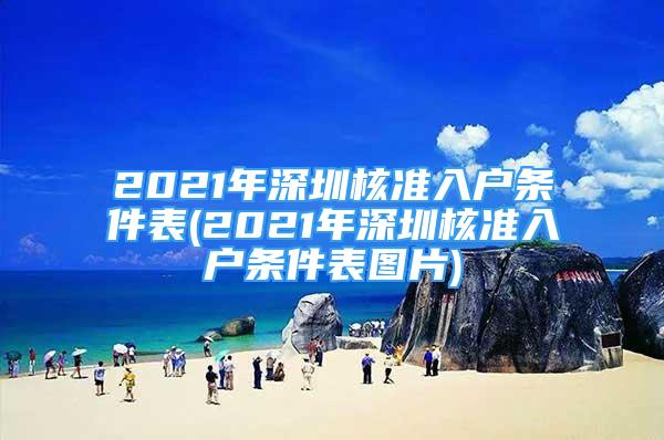 2021年深圳核準(zhǔn)入戶條件表(2021年深圳核準(zhǔn)入戶條件表圖片)