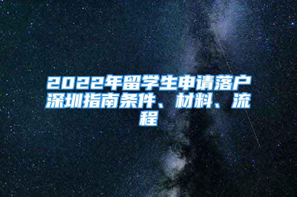 2022年留學(xué)生申請落戶深圳指南條件、材料、流程