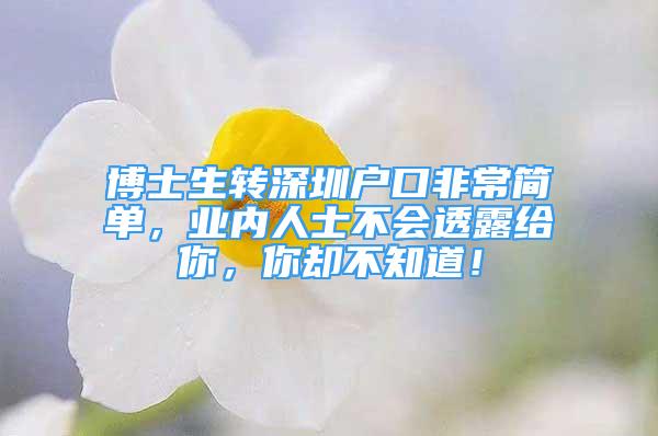 博士生轉(zhuǎn)深圳戶口非常簡單，業(yè)內(nèi)人士不會透露給你，你卻不知道！