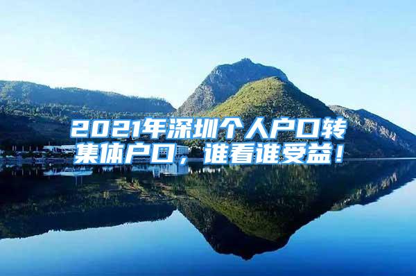 2021年深圳個人戶口轉(zhuǎn)集體戶口，誰看誰受益！