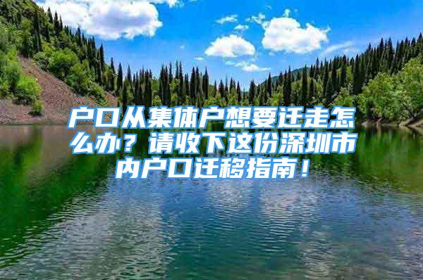 戶口從集體戶想要遷走怎么辦？請收下這份深圳市內(nèi)戶口遷移指南！