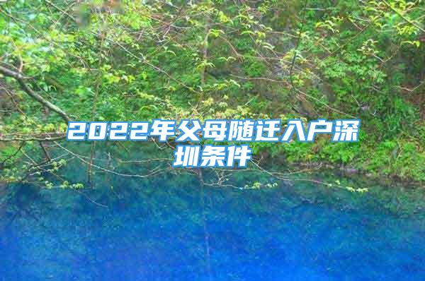 2022年父母隨遷入戶深圳條件