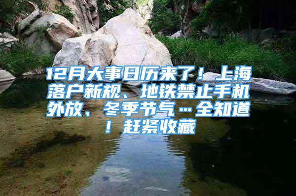 12月大事日歷來了！上海落戶新規(guī)、地鐵禁止手機外放、冬季節(jié)氣…全知道！趕緊收藏