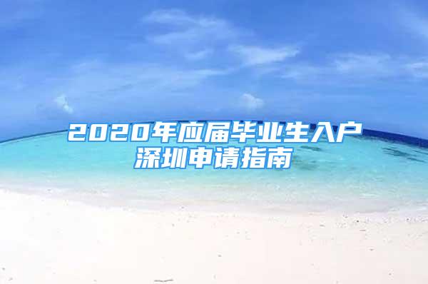 2020年應(yīng)屆畢業(yè)生入戶深圳申請指南