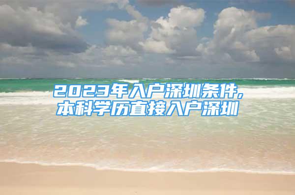 2023年入戶深圳條件,本科學歷直接入戶深圳