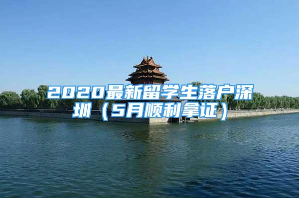 2020最新留學(xué)生落戶深圳（5月順利拿證）