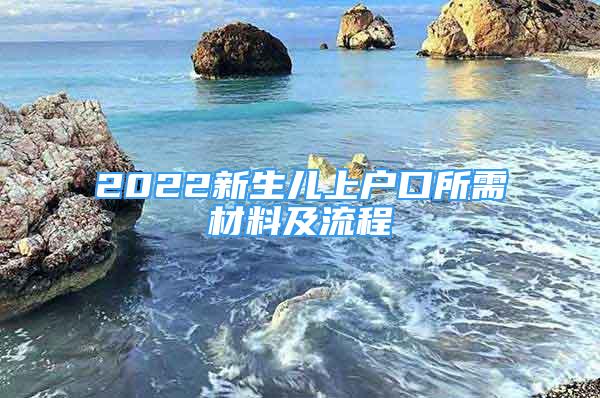 2022新生兒上戶口所需材料及流程