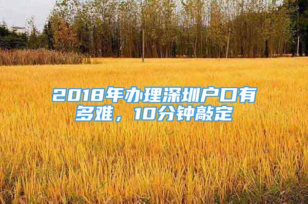 2018年辦理深圳戶口有多難，10分鐘敲定