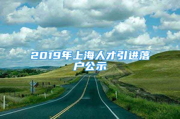 2019年上海人才引進落戶公示