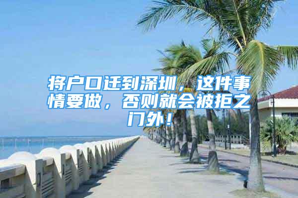 將戶口遷到深圳，這件事情要做，否則就會被拒之門外！