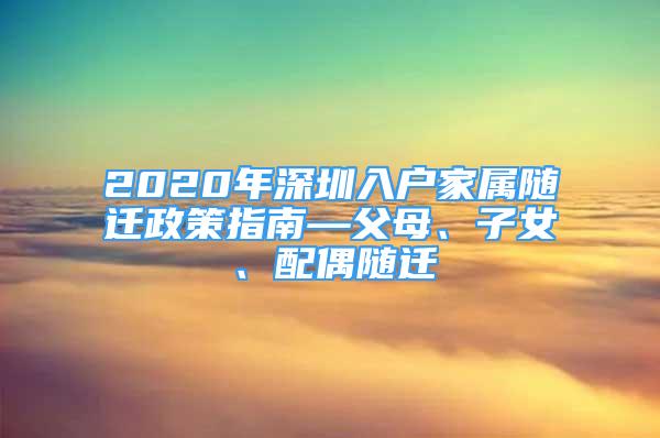 2020年深圳入戶家屬隨遷政策指南—父母、子女、配偶隨遷