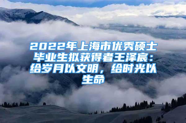 2022年上海市優(yōu)秀碩士畢業(yè)生擬獲得者王澤宸：給歲月以文明，給時(shí)光以生命