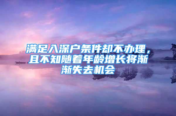 滿足入深戶條件卻不辦理，且不知隨著年齡增長將漸漸失去機(jī)會