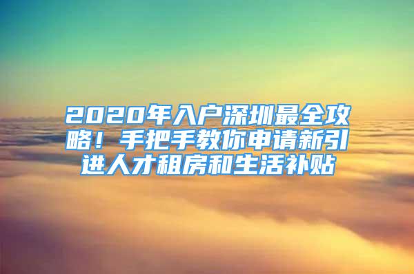 2020年入戶深圳最全攻略！手把手教你申請(qǐng)新引進(jìn)人才租房和生活補(bǔ)貼